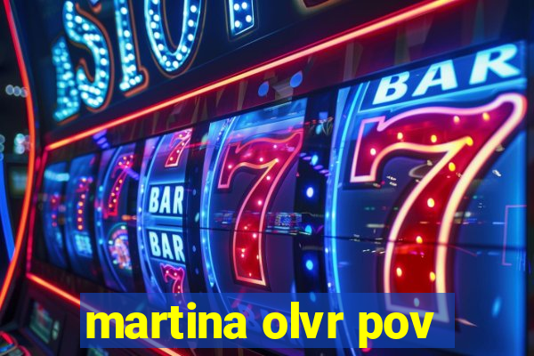 martina olvr pov